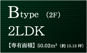 B type（2F）2LDK【専有面積】50.02m2（約15.13坪）